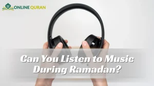 Can You Listen to Music During Ramadan?